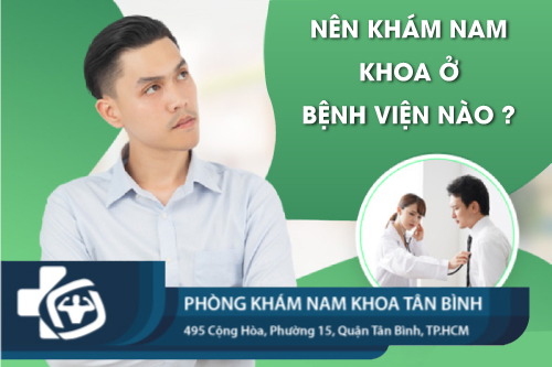  Nam giới nên khám nam khoa ở bệnh viện nào?